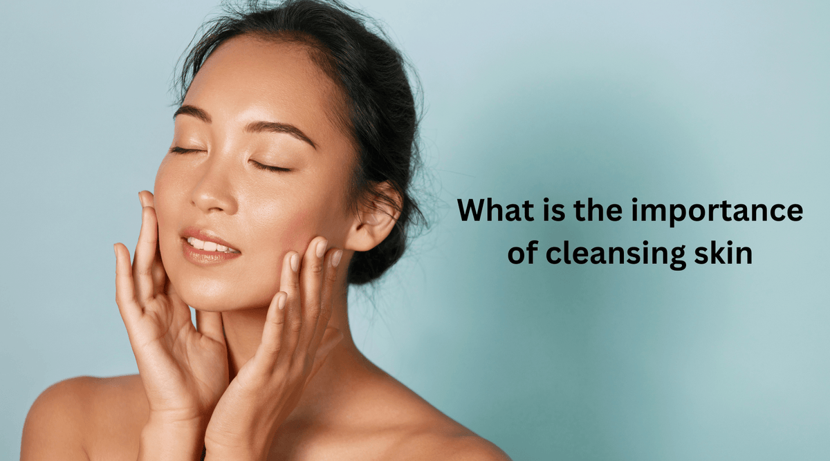 What is the importance of cleansing skin. – HERBCIENCE